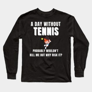 A Day Without Tennis Long Sleeve T-Shirt